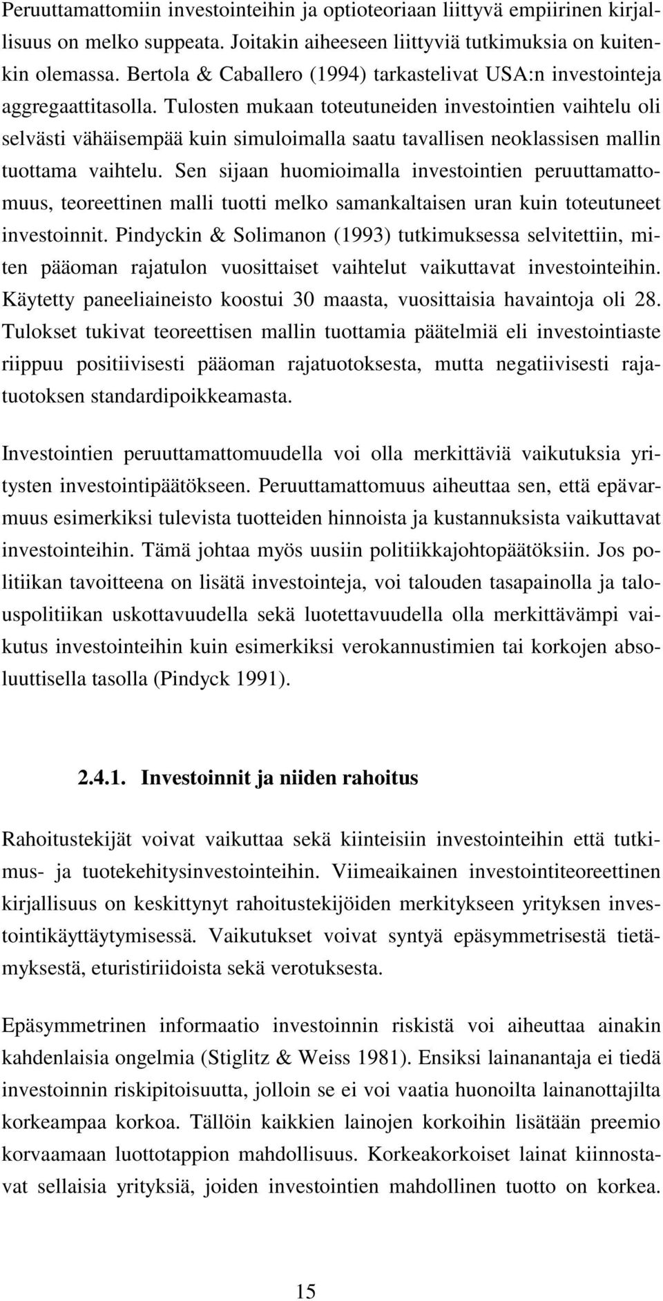 Tulosten mukaan toteutuneiden investointien vaihtelu oli selvästi vähäisempää kuin simuloimalla saatu tavallisen neoklassisen mallin tuottama vaihtelu.