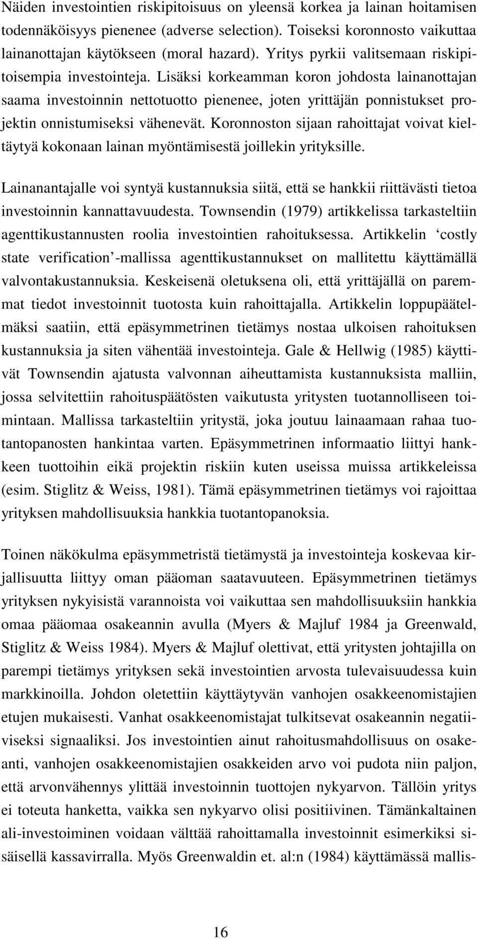 Lisäksi korkeamman koron johdosta lainanottajan saama investoinnin nettotuotto pienenee, joten yrittäjän ponnistukset projektin onnistumiseksi vähenevät.