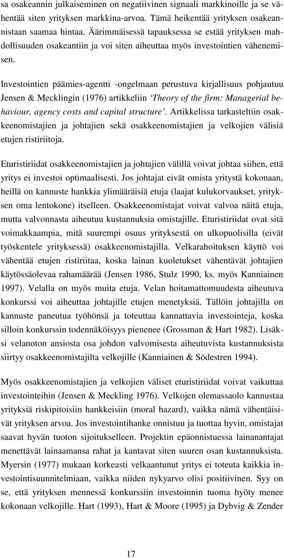 Investointien päämies-agentti -ongelmaan perustuva kirjallisuus pohjautuu Jensen & Mecklingin (1976) artikkeliin Theory of the firm: Managerial behaviour, agency costs and capital structure.