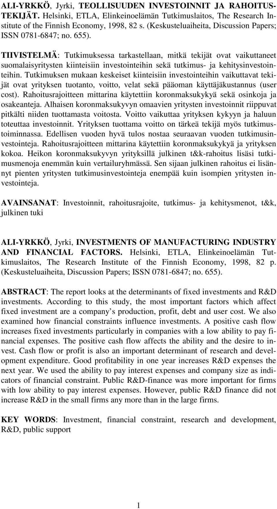 TIIVISTELMÄ: Tutkimuksessa tarkastellaan, mitkä tekijät ovat vaikuttaneet suomalaisyritysten kiinteisiin investointeihin sekä tutkimus- ja kehitysinvestointeihin.