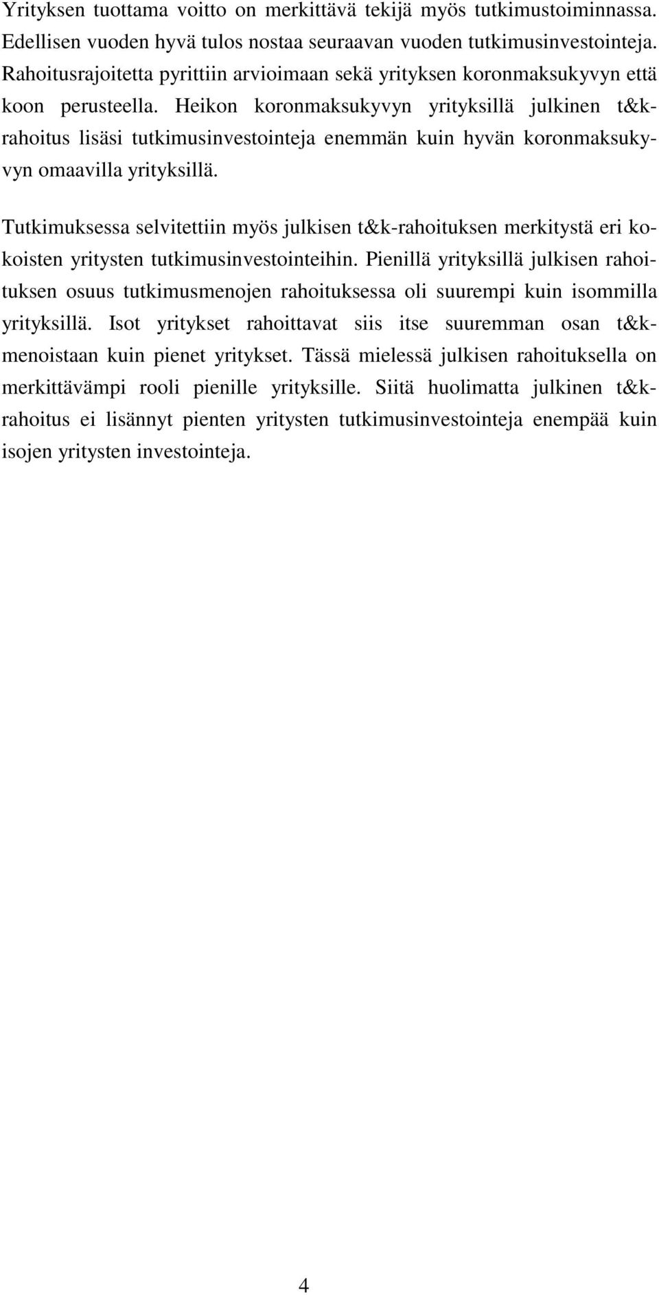 Heikon koronmaksukyvyn yrityksillä julkinen t&krahoitus lisäsi tutkimusinvestointeja enemmän kuin hyvän koronmaksukyvyn omaavilla yrityksillä.