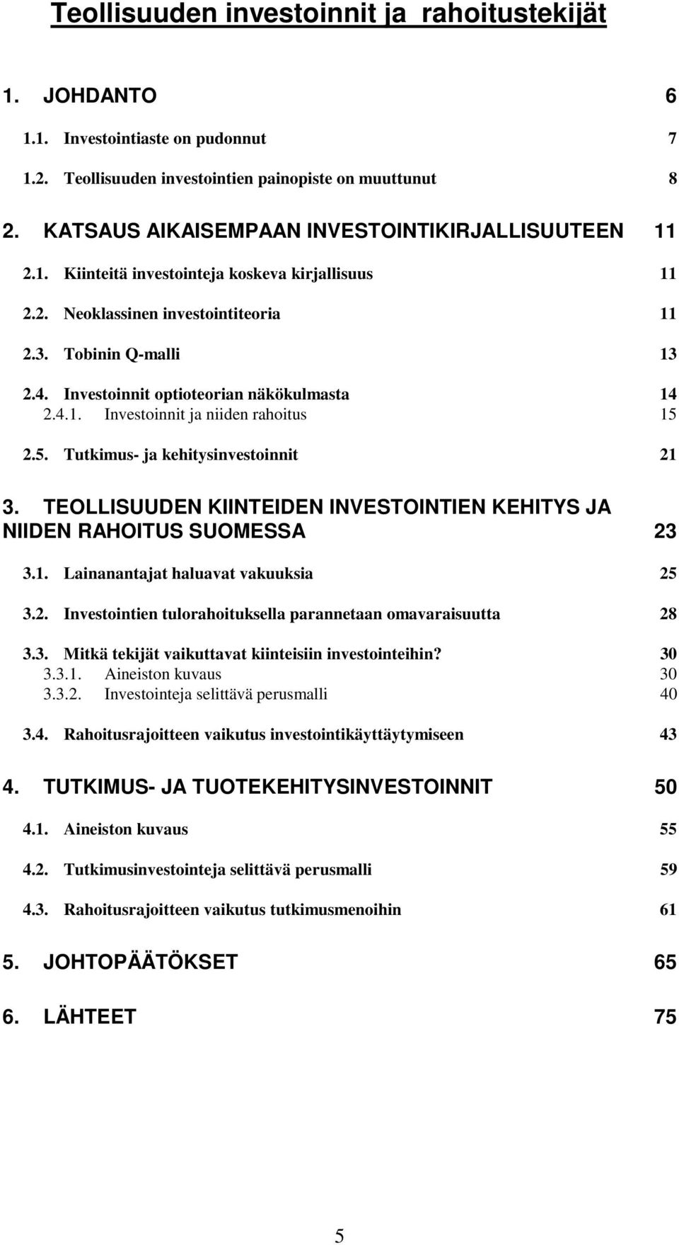 Investoinnit optioteorian näkökulmasta 14 2.4.1. Investoinnit ja niiden rahoitus 15 2.5. Tutkimus- ja kehitysinvestoinnit 21 3.