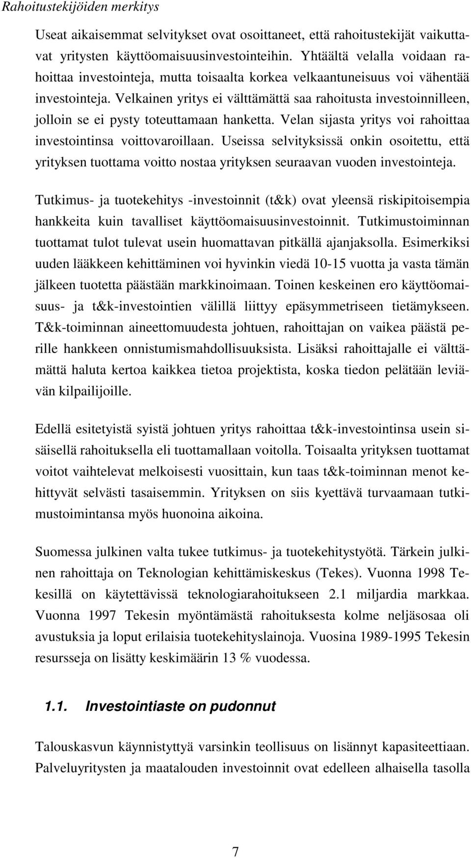 Velkainen yritys ei välttämättä saa rahoitusta investoinnilleen, jolloin se ei pysty toteuttamaan hanketta. Velan sijasta yritys voi rahoittaa investointinsa voittovaroillaan.