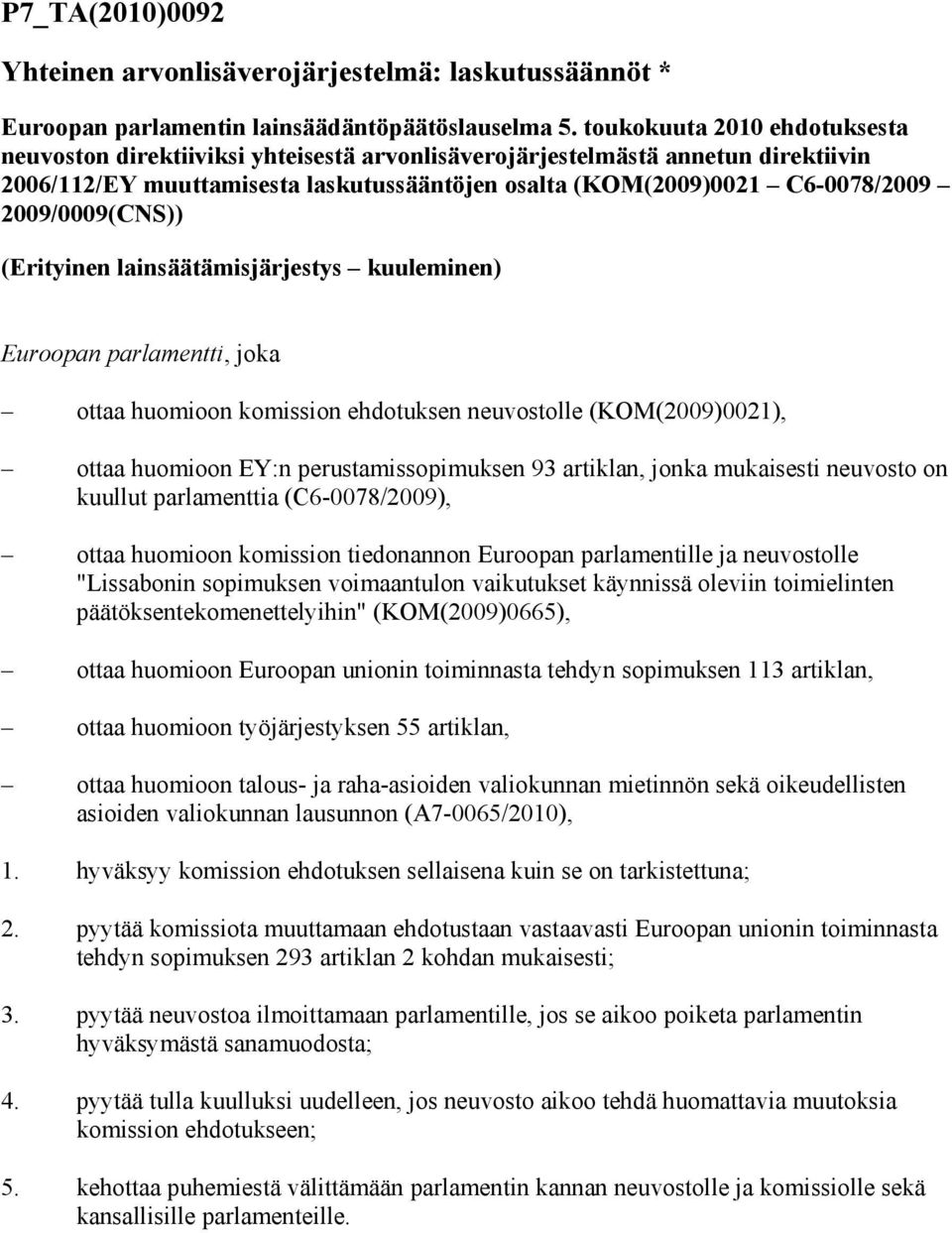 2009/0009(CNS)) (Erityinen lainsäätämisjärjestys kuuleminen) Euroopan parlamentti, joka ottaa huomioon komission ehdotuksen neuvostolle (KOM(2009)0021), ottaa huomioon EY:n perustamissopimuksen 93