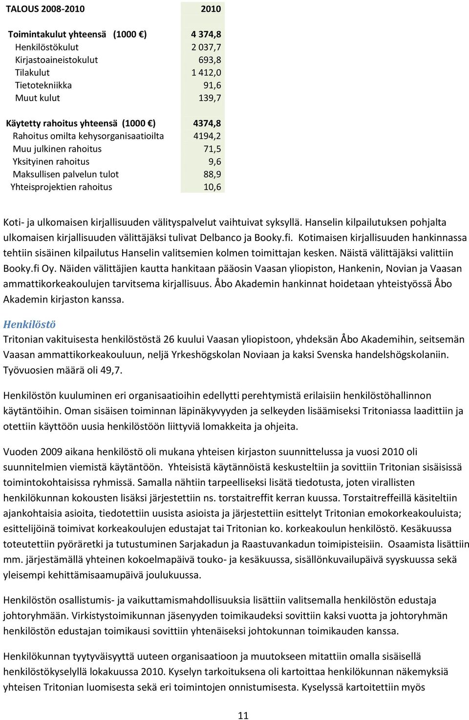 välityspalvelut vaihtuivat syksyllä. Hanselin kilpailutuksen phjalta ulkmaisen kirjallisuuden välittäjäksi tulivat Delbanc ja Bky.fi.