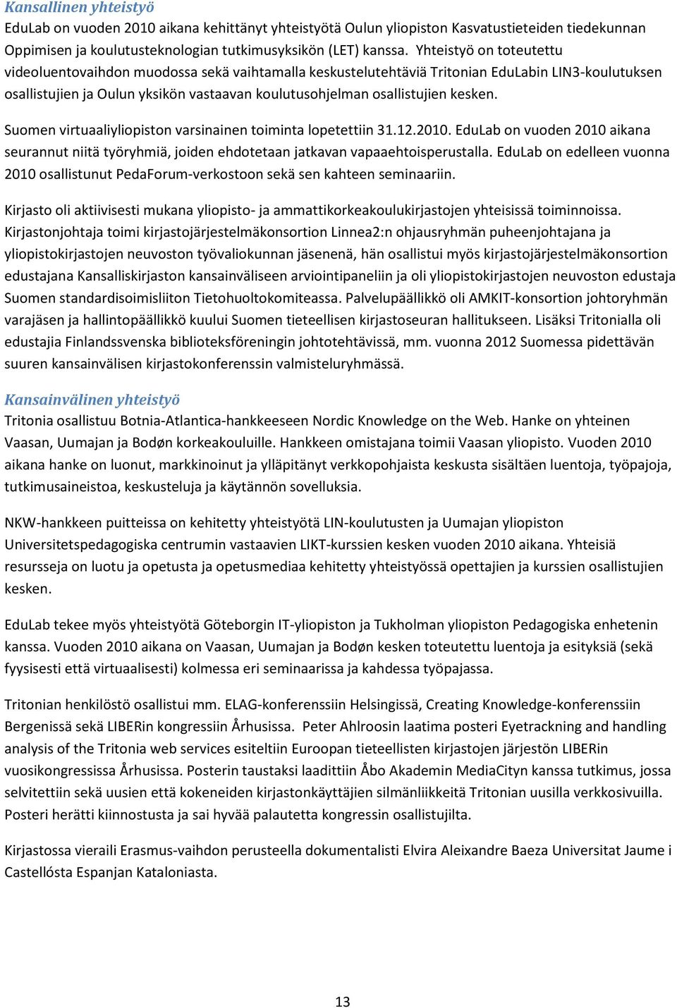 Sumen virtuaaliylipistn varsinainen timinta lpetettiin 31.12.2010. EduLab n vuden 2010 aikana seurannut niitä työryhmiä, jiden ehdtetaan jatkavan vapaaehtisperustalla.