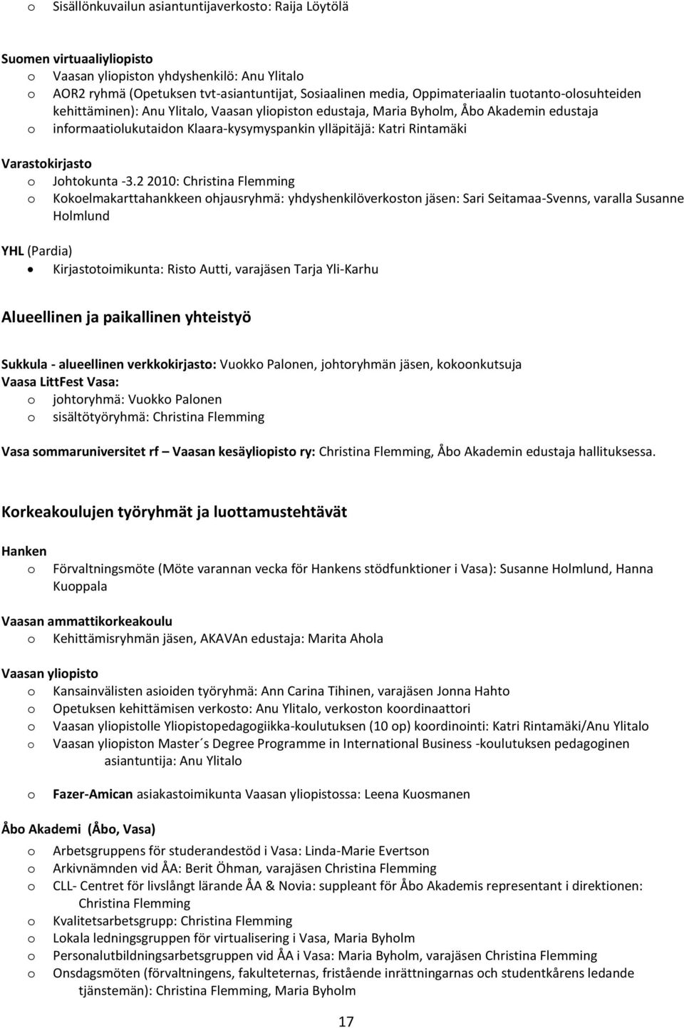 2 2010: Christina Flemming Kkelmakarttahankkeen hjausryhmä: yhdyshenkilöverkstn jäsen: Sari Seitamaa-Svenns, varalla Susanne Hlmlund YHL (Pardia) Kirjasttimikunta: Rist Autti, varajäsen Tarja