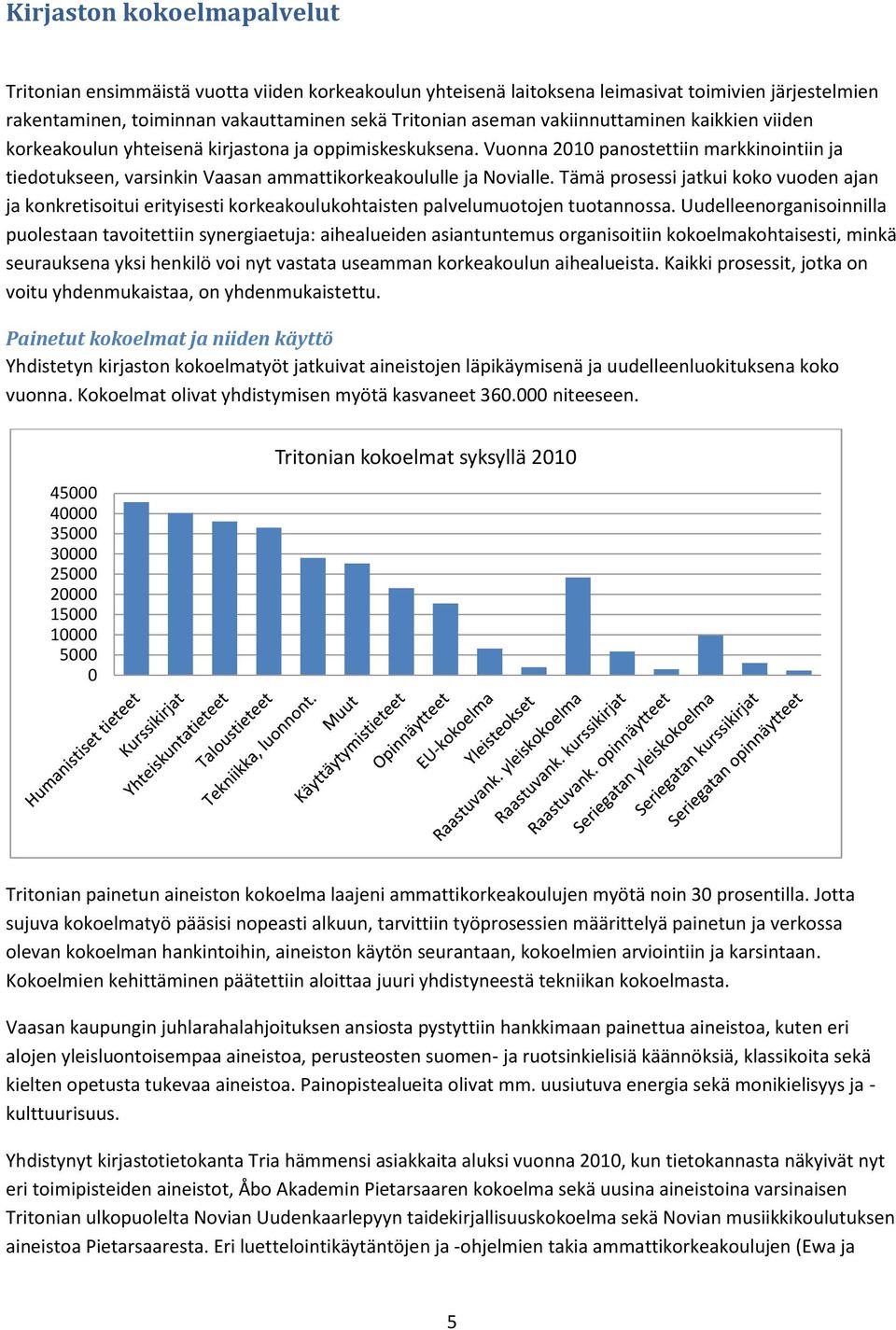 Tämä prsessi jatkui kk vuden ajan ja knkretisitui erityisesti krkeakulukhtaisten palvelumutjen tutannssa.