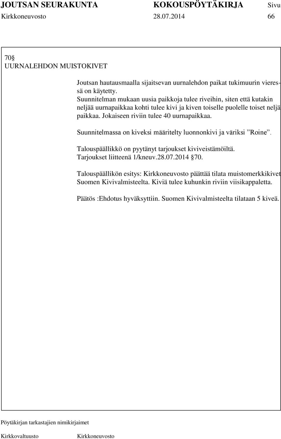 Jokaiseen riviin tulee 40 uurnapaikkaa. Suunnitelmassa on kiveksi määritelty luonnonkivi ja väriksi Roine. Talouspäällikkö on pyytänyt tarjoukset kiviveistämöiltä.