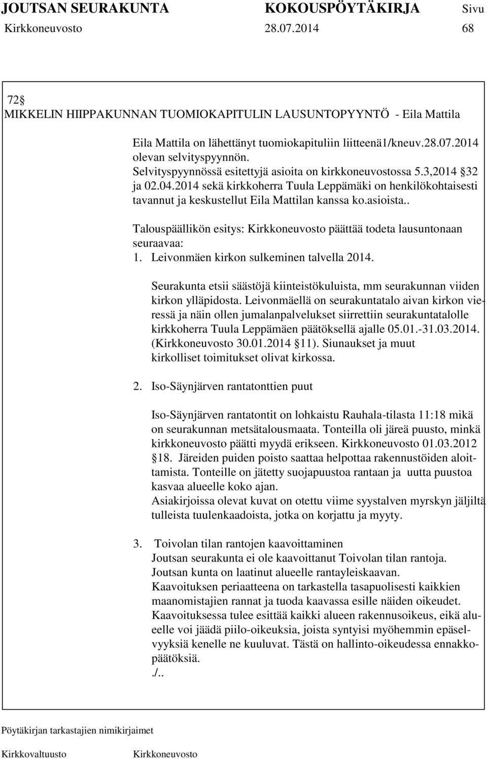 . Talouspäällikön esitys: päättää todeta lausuntonaan seuraavaa: 1. Leivonmäen kirkon sulkeminen talvella 2014. Seurakunta etsii säästöjä kiinteistökuluista, mm seurakunnan viiden kirkon ylläpidosta.