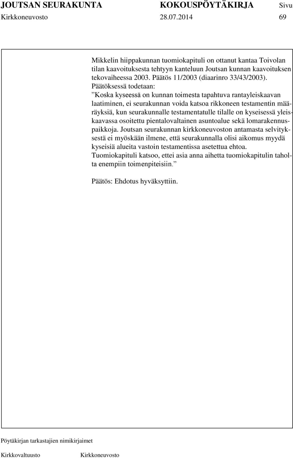 Päätöksessä todetaan: Koska kyseessä on kunnan toimesta tapahtuva rantayleiskaavan laatiminen, ei seurakunnan voida katsoa rikkoneen testamentin määräyksiä, kun seurakunnalle testamentatulle tilalle