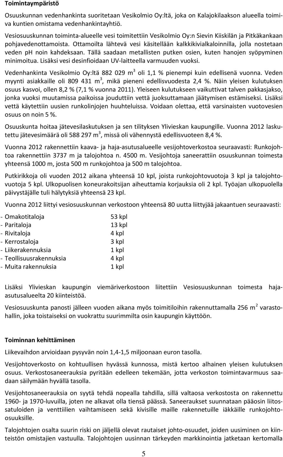 Ottamoilta lähtevä vesi käsitellään kalkkikivialkaloinnilla, jolla nostetaan veden ph noin kahdeksaan. Tällä saadaan metallisten putken osien, kuten hanojen syöpyminen minimoitua.