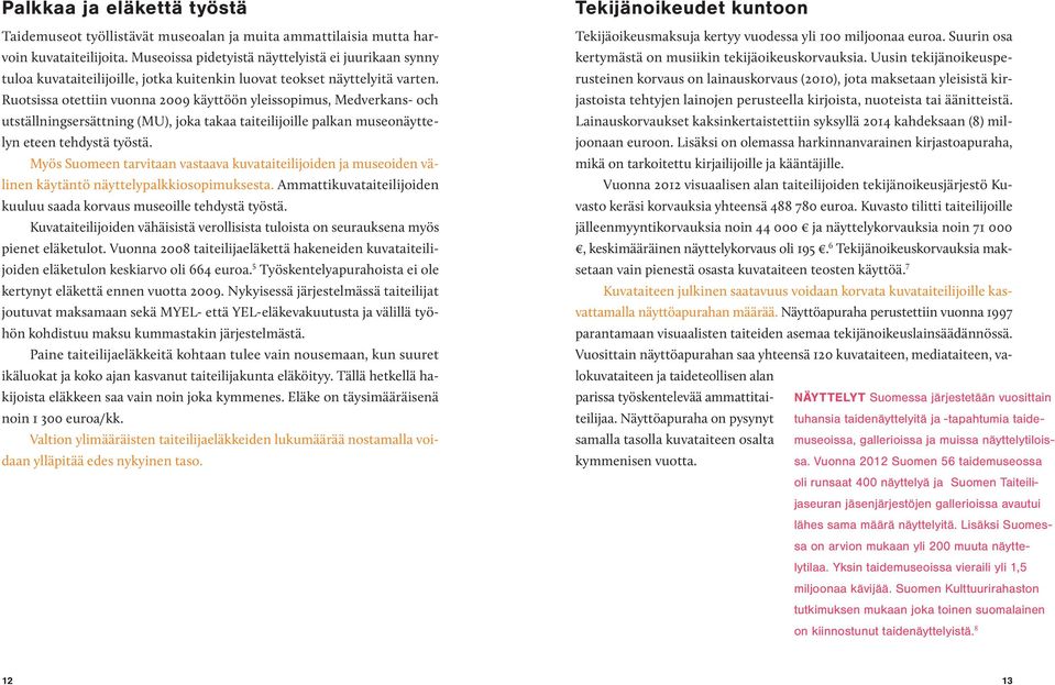 Ruotsissa otettiin vuonna 2009 käyttöön yleissopimus, Medverkans- och utställningsersättning (MU), joka takaa taiteilijoille palkan museonäyttelyn eteen tehdystä työstä.