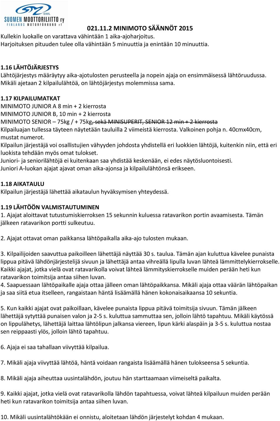 17 KILPAILUMATKAT MINIMOTO JUNIOR A 8 min + 2 kierrosta MINIMOTO JUNIOR B, 10 min + 2 kierrosta MINIMOTO SENIOR 75kg / + 75kg, sekä MINISUPERIT, SENIOR 12 min + 2 kierrosta Kilpailuajan tullessa