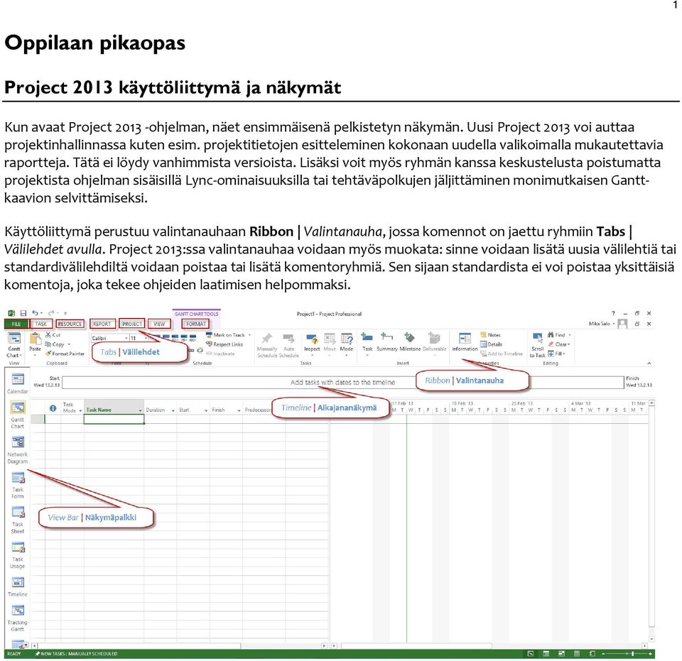 Lisäksi voit myös ryhmän kanssa keskustelusta poistumatta projektista ohjelman sisäisillä Lync-ominaisuuksilla tai tehtäväpolkujen jäljittäminen monimutkaisen Ganttkaavion selvittämiseksi.