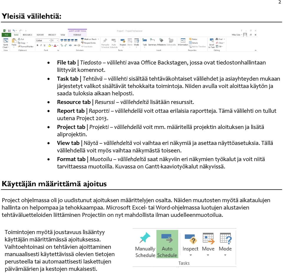 Niiden avulla voit aloittaa käytön ja saada tuloksia aikaan helposti. Resource tab Resurssi välilehdeltä lisätään resurssit. Report tab Raportti välilehdellä voit ottaa erilaisia raportteja.