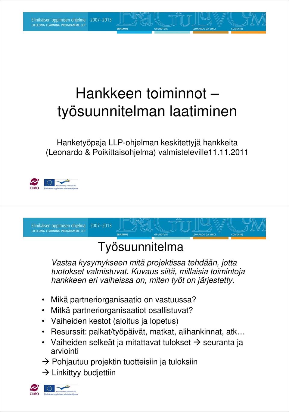 Kuvaus siitä, millaisia toimintoja hankkeen eri vaiheissa on, miten työt on järjestetty. Mikä partneriorganisaatio on vastuussa?