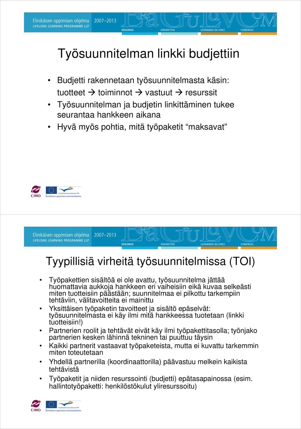 selkeästi miten tuotteisiin päästään; suunnitelmaa ei pilkottu tarkempiin tehtäviin, välitavoitteita ei mainittu Yksittäisen työpaketin tavoitteet ja sisältö epäselvät: työsuunnitelmasta ei käy ilmi