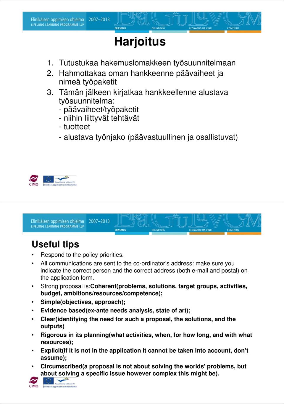 to the policy priorities. All communications are sent to the co-ordinator s address: make sure you indicate the correct person and the correct address (both e-mail and postal) on the application form.