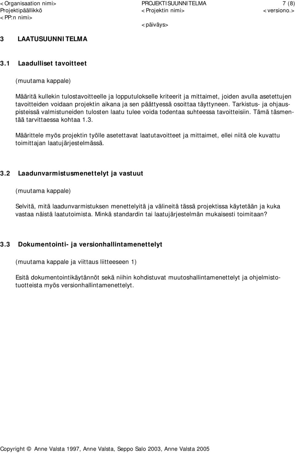 päättyessä osoittaa täyttyneen. Tarkistus- ja ohjauspisteissä valmistuneiden tulosten laatu tulee voida todentaa suhteessa tavoitteisiin. Tämä täsmentää tarvittaessa kohtaa 1.3.