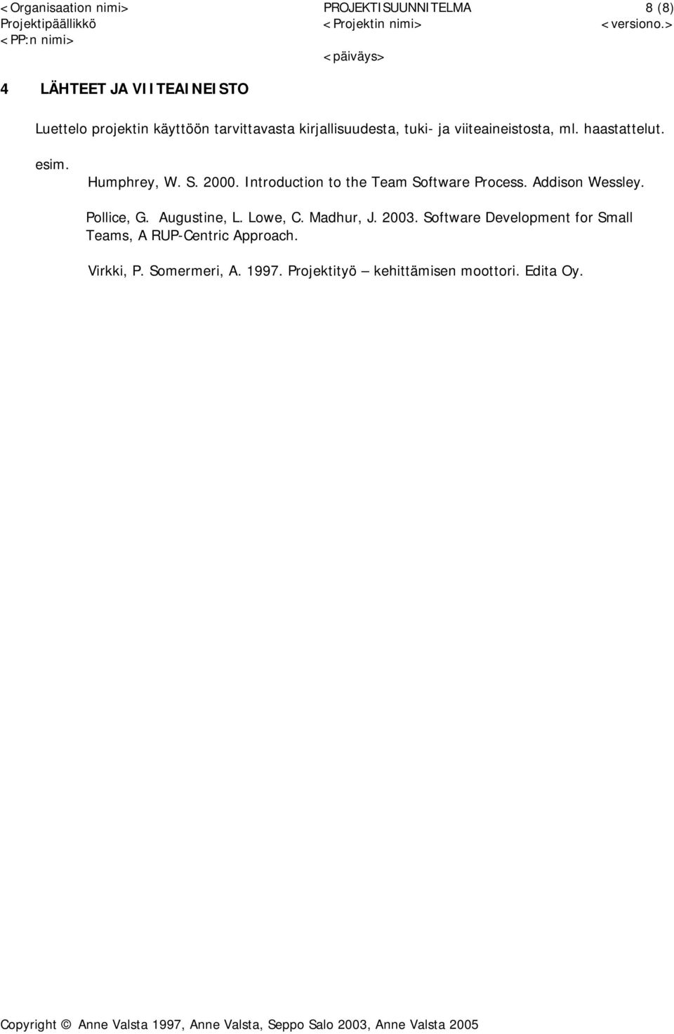 Introduction to the Team Software Process. Addison Wessley. Pollice, G. Augustine, L. Lowe, C. Madhur, J. 2003.