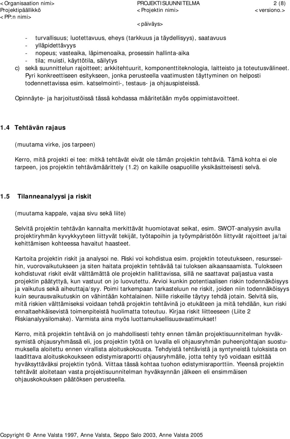 Pyri konkreettiseen esitykseen, jonka perusteella vaatimusten täyttyminen on helposti todennettavissa esim. katselmointi-, testaus- ja ohjauspisteissä.