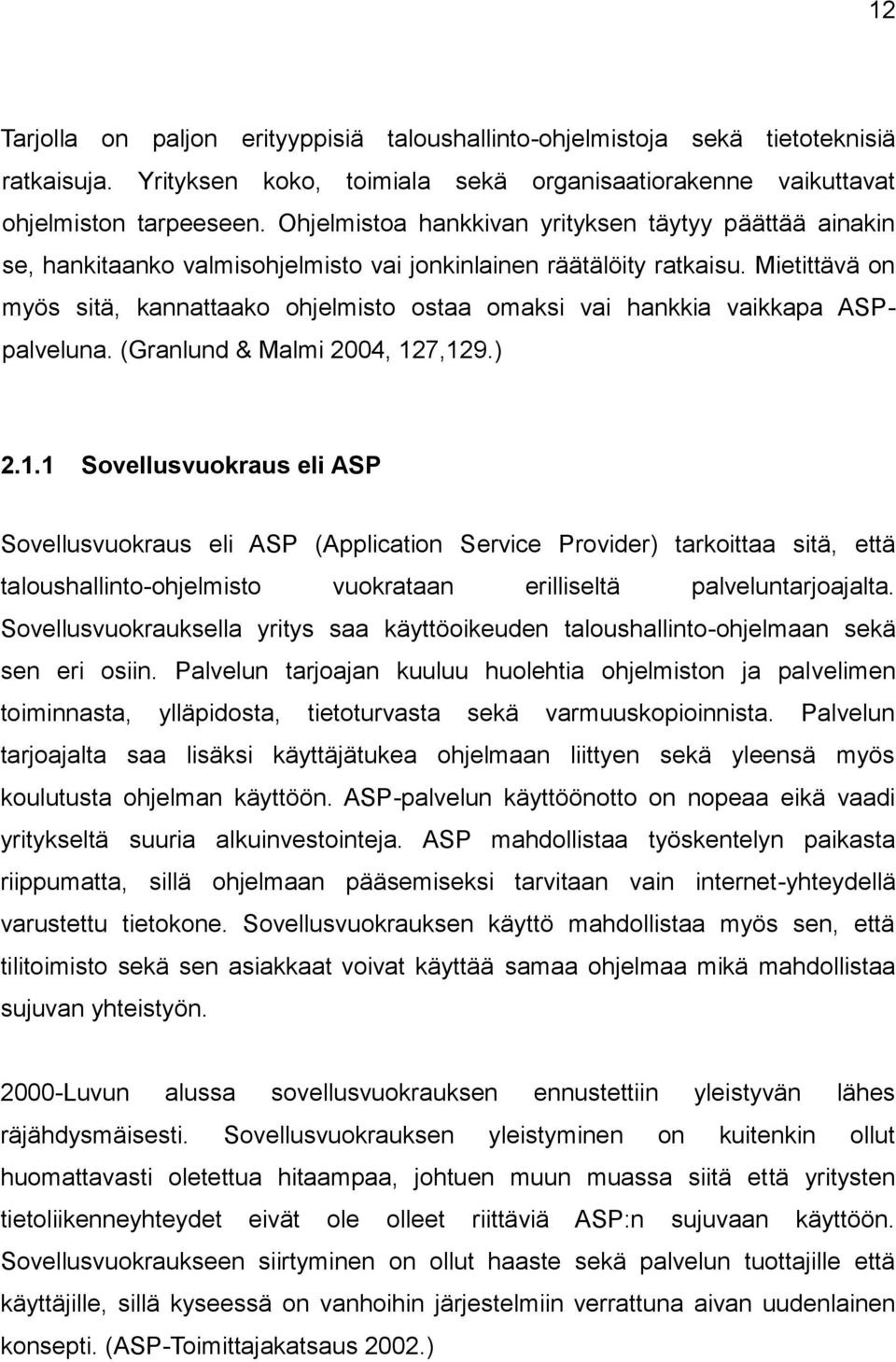 Mietittävä on myös sitä, kannattaako ohjelmisto ostaa omaksi vai hankkia vaikkapa ASPpalveluna. (Granlund & Malmi 2004, 12