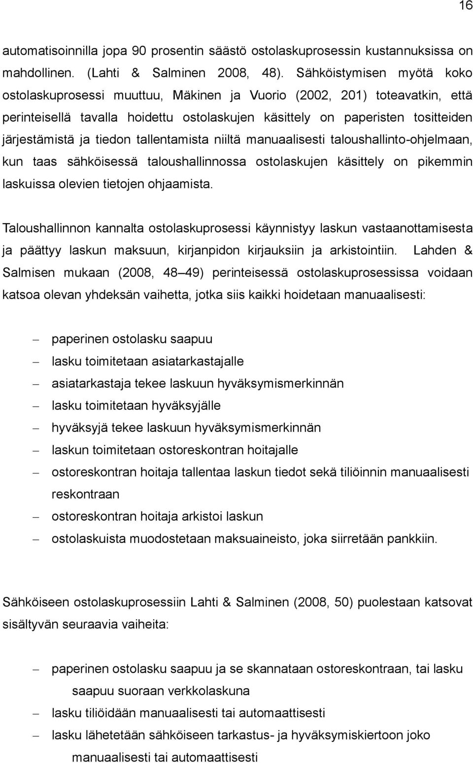 tiedon tallentamista niiltä manuaalisesti taloushallinto-ohjelmaan, kun taas sähköisessä taloushallinnossa ostolaskujen käsittely on pikemmin laskuissa olevien tietojen ohjaamista.