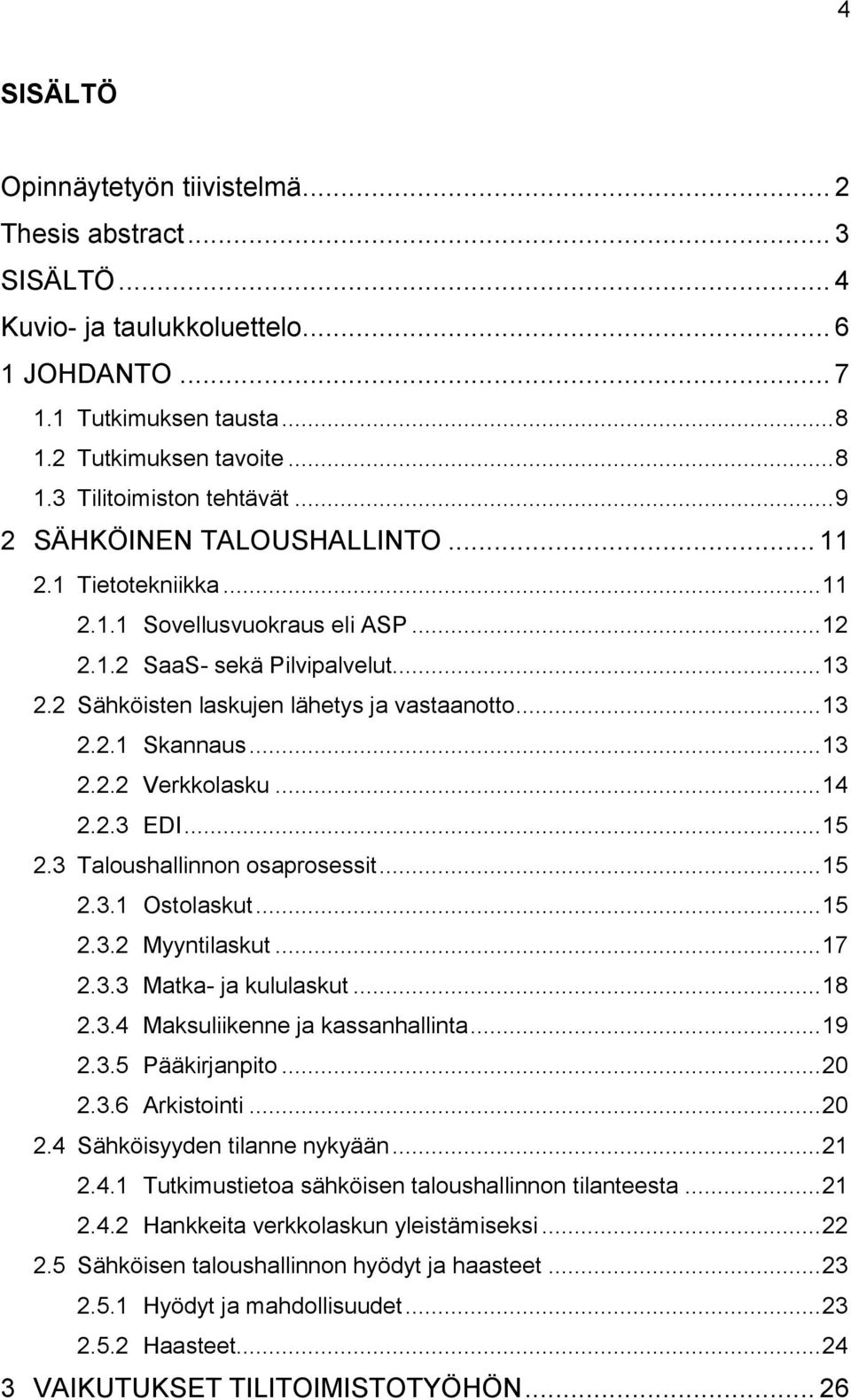 .. 13 2.2.2 Verkkolasku... 14 2.2.3 EDI... 15 2.3 Taloushallinnon osaprosessit... 15 2.3.1 Ostolaskut... 15 2.3.2 Myyntilaskut... 17 2.3.3 Matka- ja kululaskut... 18 2.3.4 Maksuliikenne ja kassanhallinta.