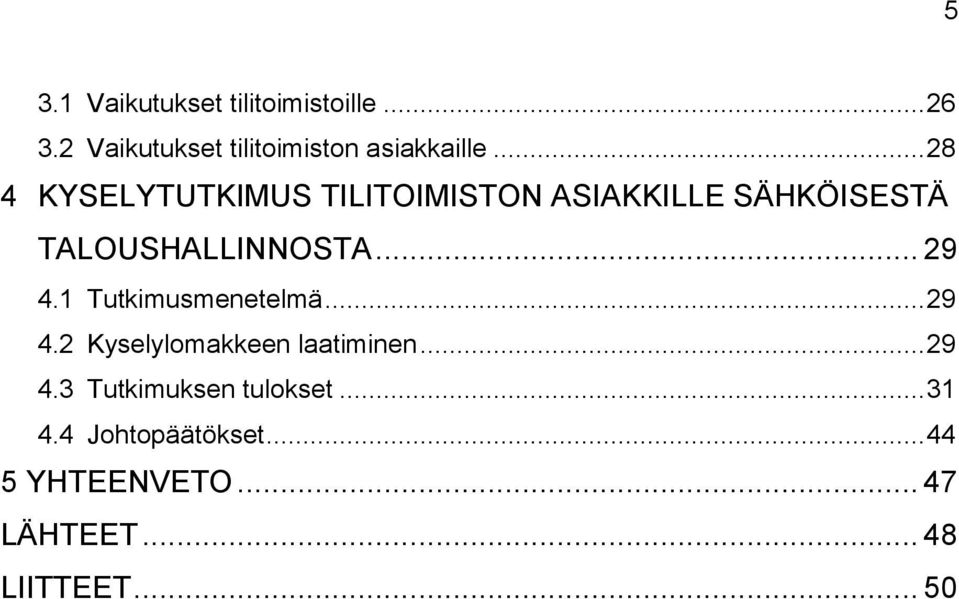 1 Tutkimusmenetelmä... 29 4.2 Kyselylomakkeen laatiminen... 29 4.3 Tutkimuksen tulokset.