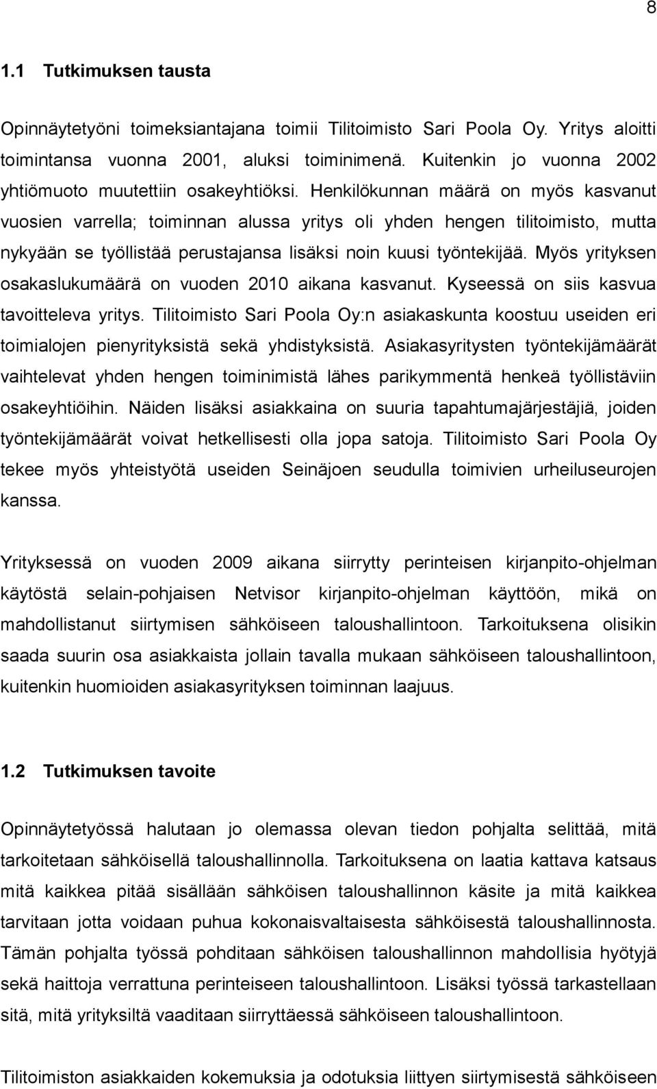 Henkilökunnan määrä on myös kasvanut vuosien varrella; toiminnan alussa yritys oli yhden hengen tilitoimisto, mutta nykyään se työllistää perustajansa lisäksi noin kuusi työntekijää.