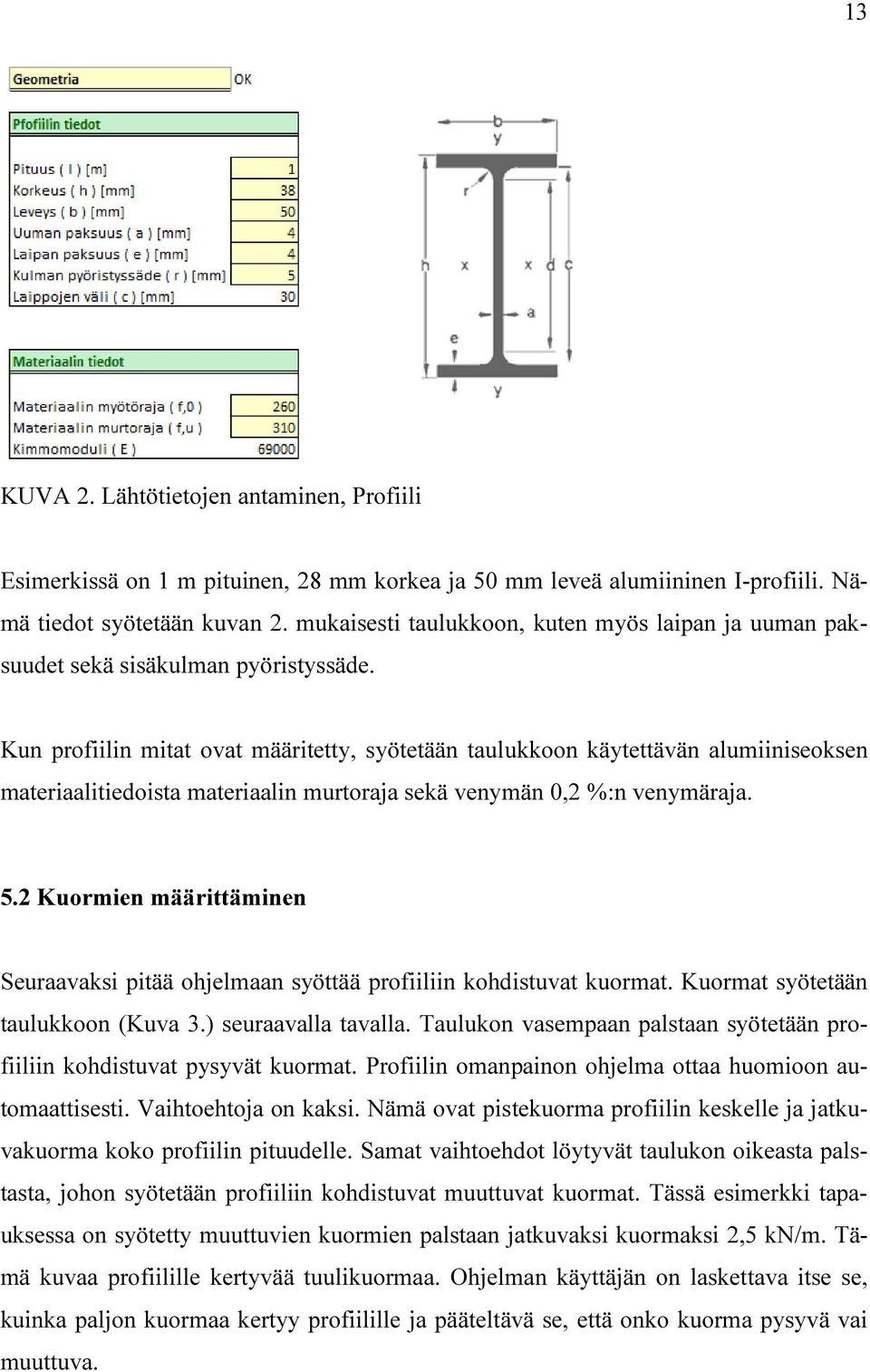 Kun profiilin mitat ovat määritetty, syötetään taulukkoon käytettävän alumiiniseoksen materiaalitiedoista materiaalin murtoraja sekä venymän 0,2 %:n venymäraja. 5.