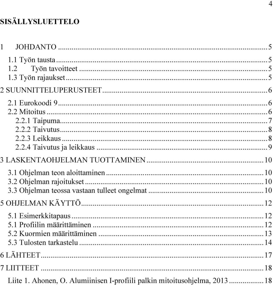 .. 10 3.2 Ohjelman rajoitukset... 10 3.3 Ohjelman teossa vastaan tulleet ongelmat... 10 5 OHJELMAN KÄYTTÖ... 12 5.1 Esimerkkitapaus... 12 5.1 Profiilin määrittäminen.