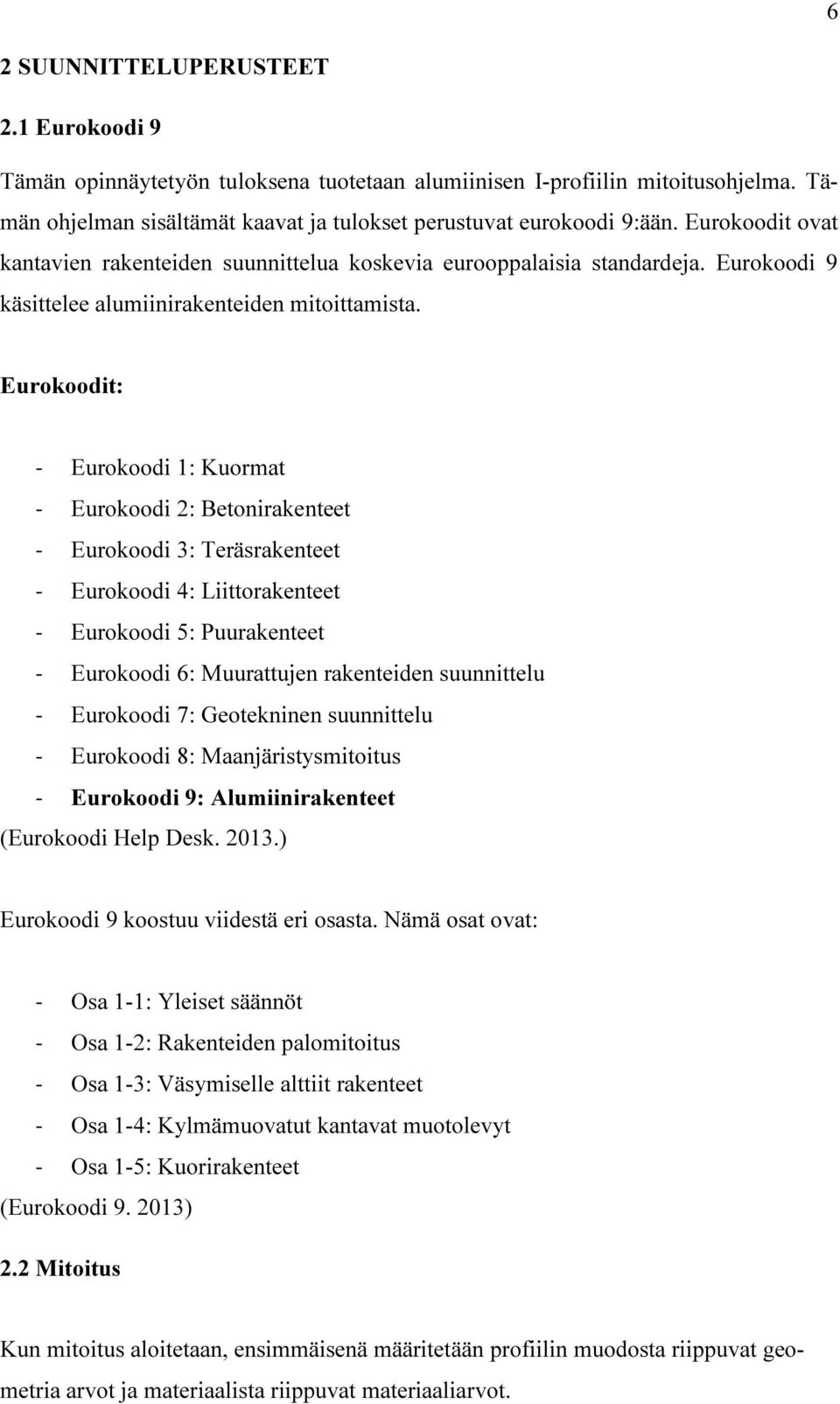 Eurokoodit: - Eurokoodi 1: Kuormat - Eurokoodi 2: Betonirakenteet - Eurokoodi 3: Teräsrakenteet - Eurokoodi 4: Liittorakenteet - Eurokoodi 5: Puurakenteet - Eurokoodi 6: Muurattujen rakenteiden