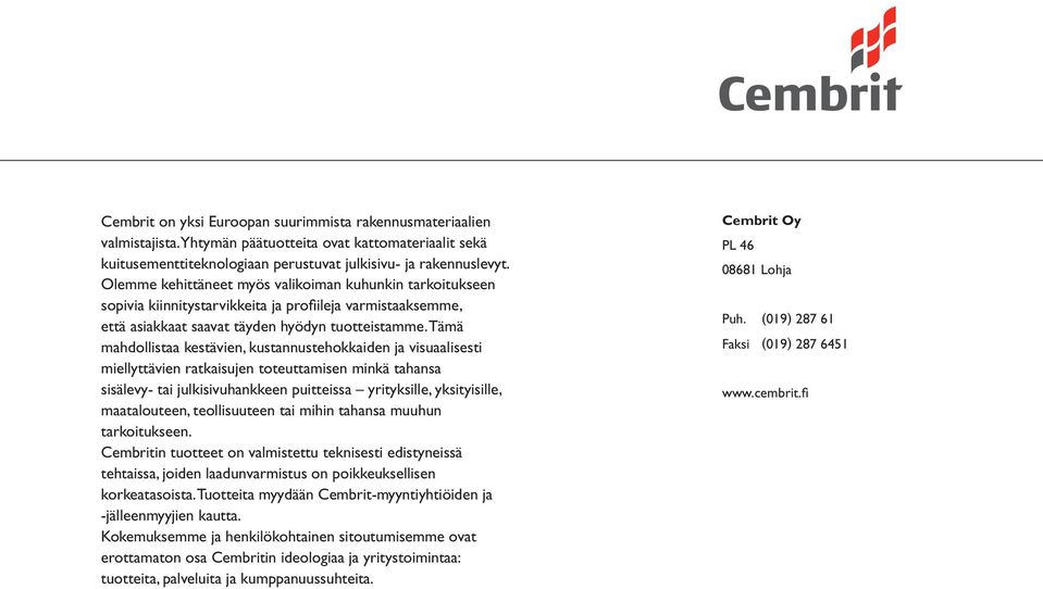 Tämä mahdollistaa kestävien, kustannustehokkaiden ja visuaalisesti miellyttävien ratkaisujen toteuttamisen minkä tahansa sisälevy- tai julkisivuhankkeen puitteissa yrityksille, yksityisille,