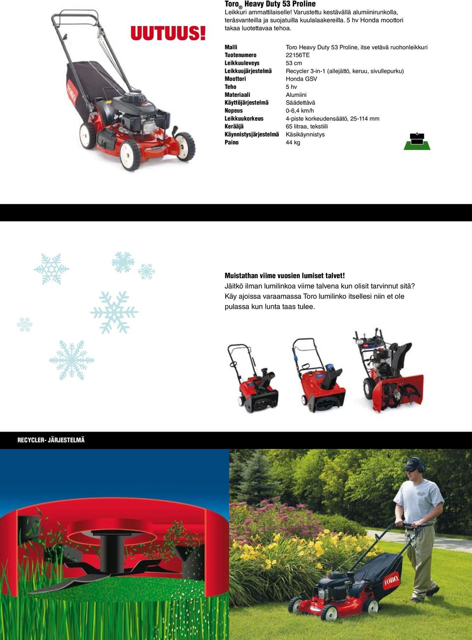 3-in-1 (allejättö, keruu, sivullepurku) Honda GSV 5 hv Alumiini Säädettävä 0-6,4 km/h 4-piste korkeudensäätö, 25-114 mm 65 litraa, tekstiili Käsikäynnistys 44 kg Muistathan viime vuosien