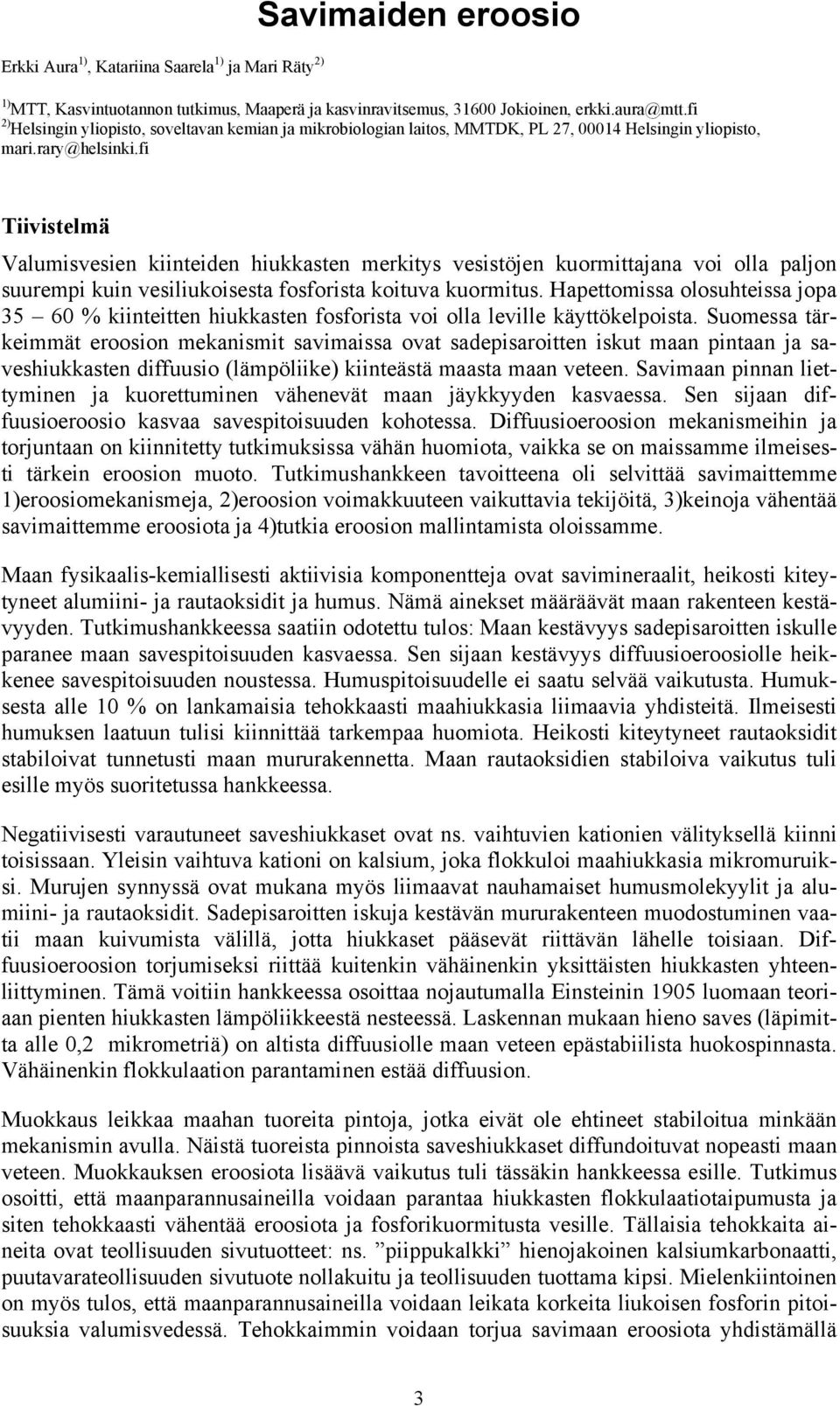 fi Tiivistelmä Valumisvesien kiinteiden hiukkasten merkitys vesistöjen kuormittajana voi olla paljon suurempi kuin vesiliukoisesta fosforista koituva kuormitus.