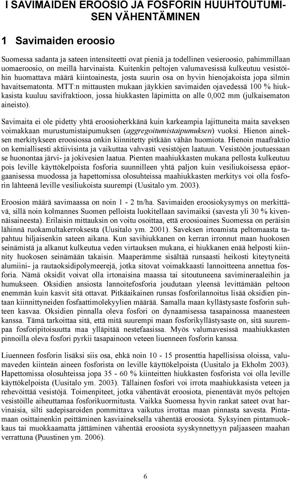 MTT:n mittausten mukaan jäykkien savimaiden ojavedessä 1 % hiukkasista kuuluu savifraktioon, jossa hiukkasten läpimitta on alle,2 mm (julkaisematon aineisto).