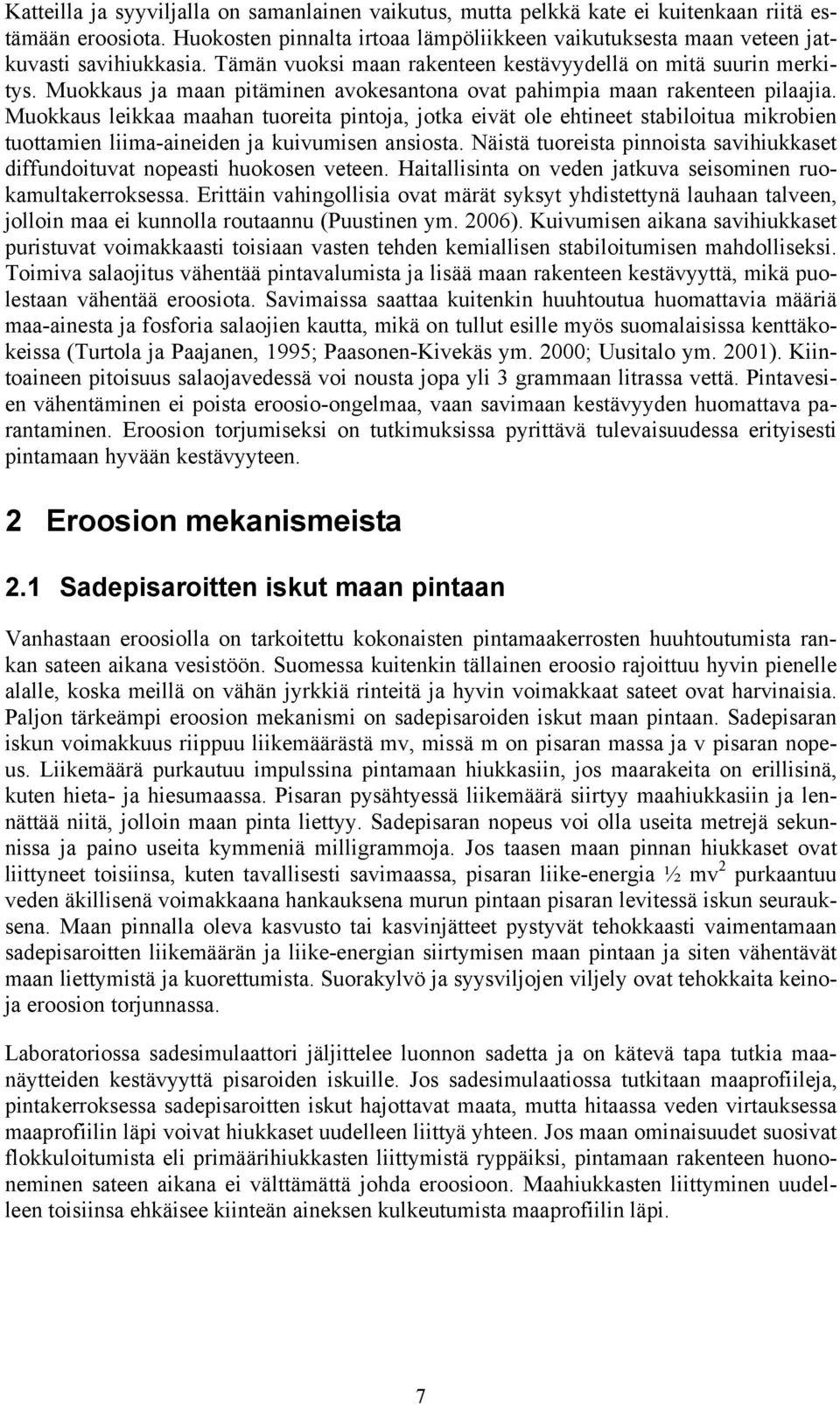 Muokkaus leikkaa maahan tuoreita pintoja, jotka eivät ole ehtineet stabiloitua mikrobien tuottamien liima-aineiden ja kuivumisen ansiosta.