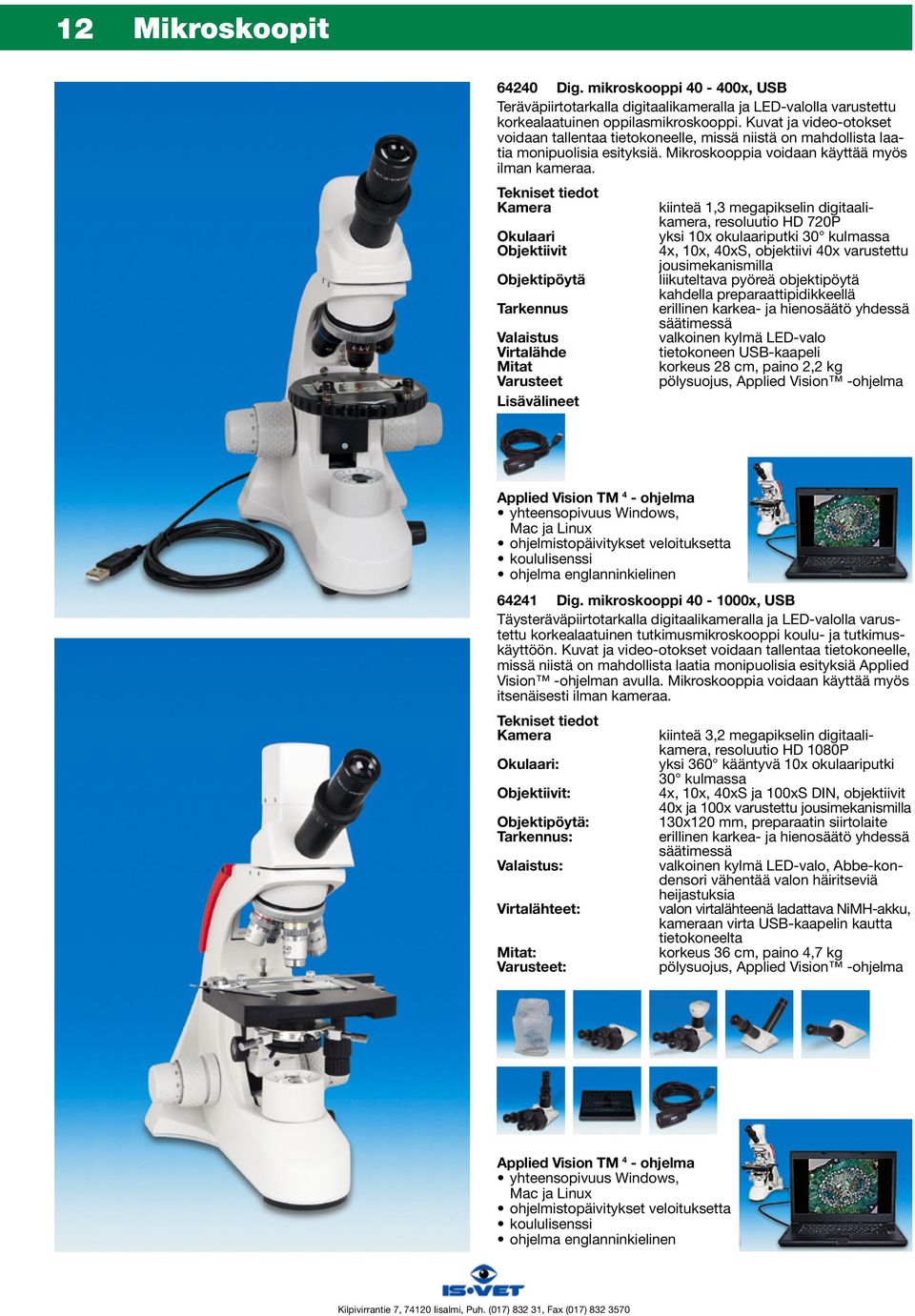 Tekniset tiedot Kamera kiinteä 1,3 megapikselin digitaalikamera, resoluutio HD 720P Okulaari yksi 10x okulaariputki 30 kulmassa Objektiivit 4x, 10x, 40xS, objektiivi 40x varustettu jousimekanismilla