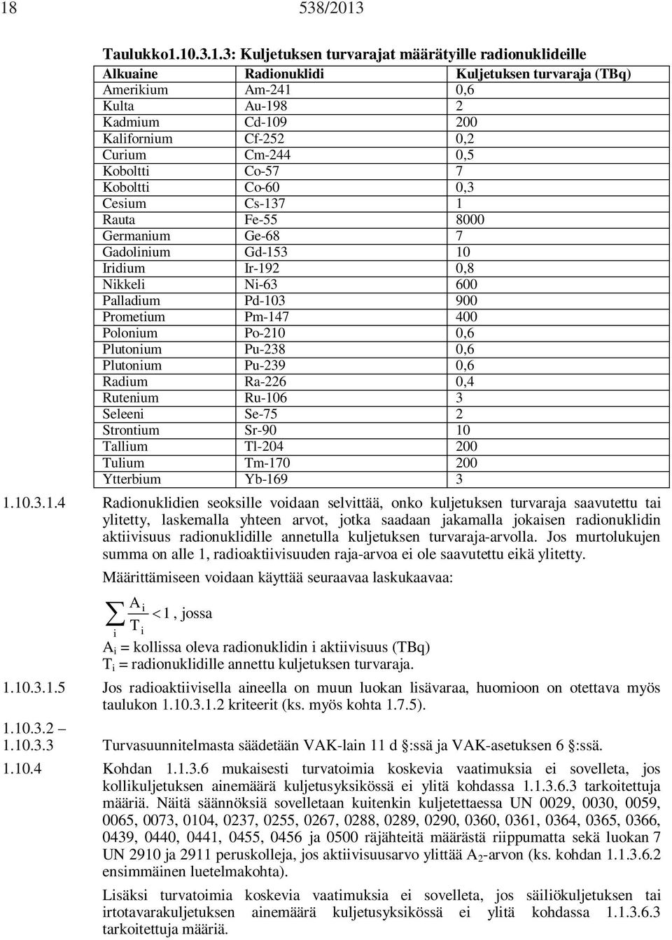 Pd-103 900 Prometium Pm-147 400 Polonium Po-210 0,6 Plutonium Pu-238 0,6 Plutonium Pu-239 0,6 Radium Ra-226 0,4 Rutenium Ru-106 3 Seleeni Se-75 2 Strontium Sr-90 10 Tallium Tl-204 200 Tulium Tm-170