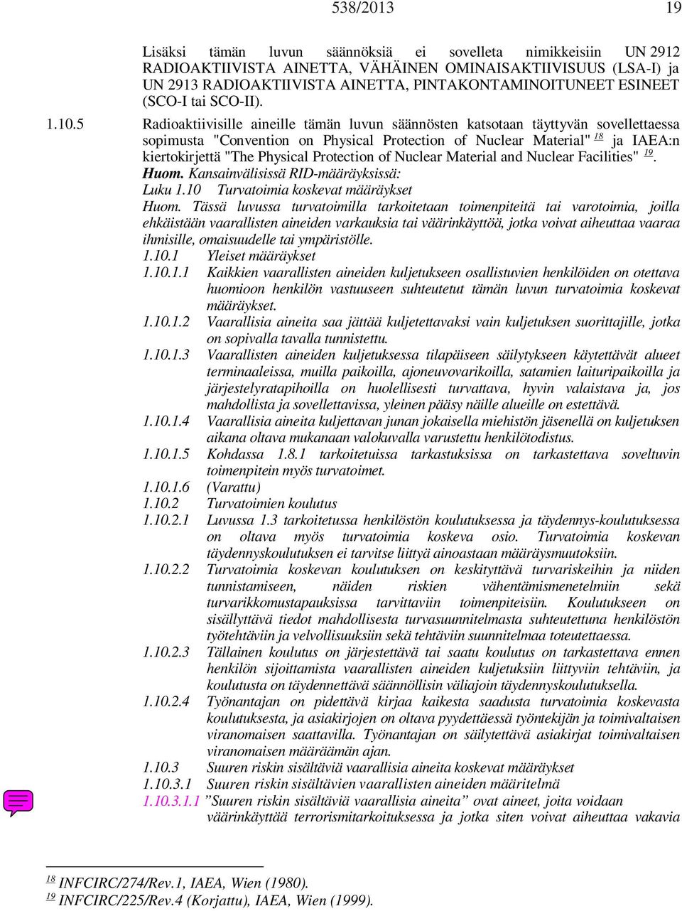 5 Radioaktiivisille aineille tämän luvun säännösten katsotaan täyttyvän sovellettaessa sopimusta "Convention on Physical Protection of Nuclear Material" 18 ja IAEA:n kiertokirjettä "The Physical