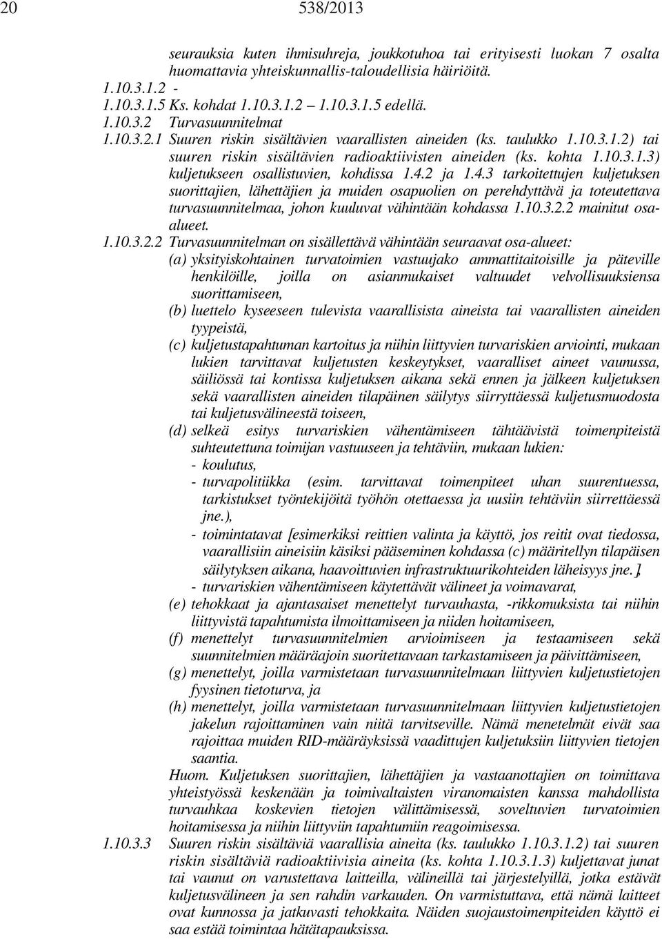 4.2 ja 1.4.3 tarkoitettujen kuljetuksen suorittajien, lähettäjien ja muiden osapuolien on perehdyttävä ja toteutettava turvasuunnitelmaa, johon kuuluvat vähintään kohdassa 1.10.3.2.2 mainitut osaalueet.