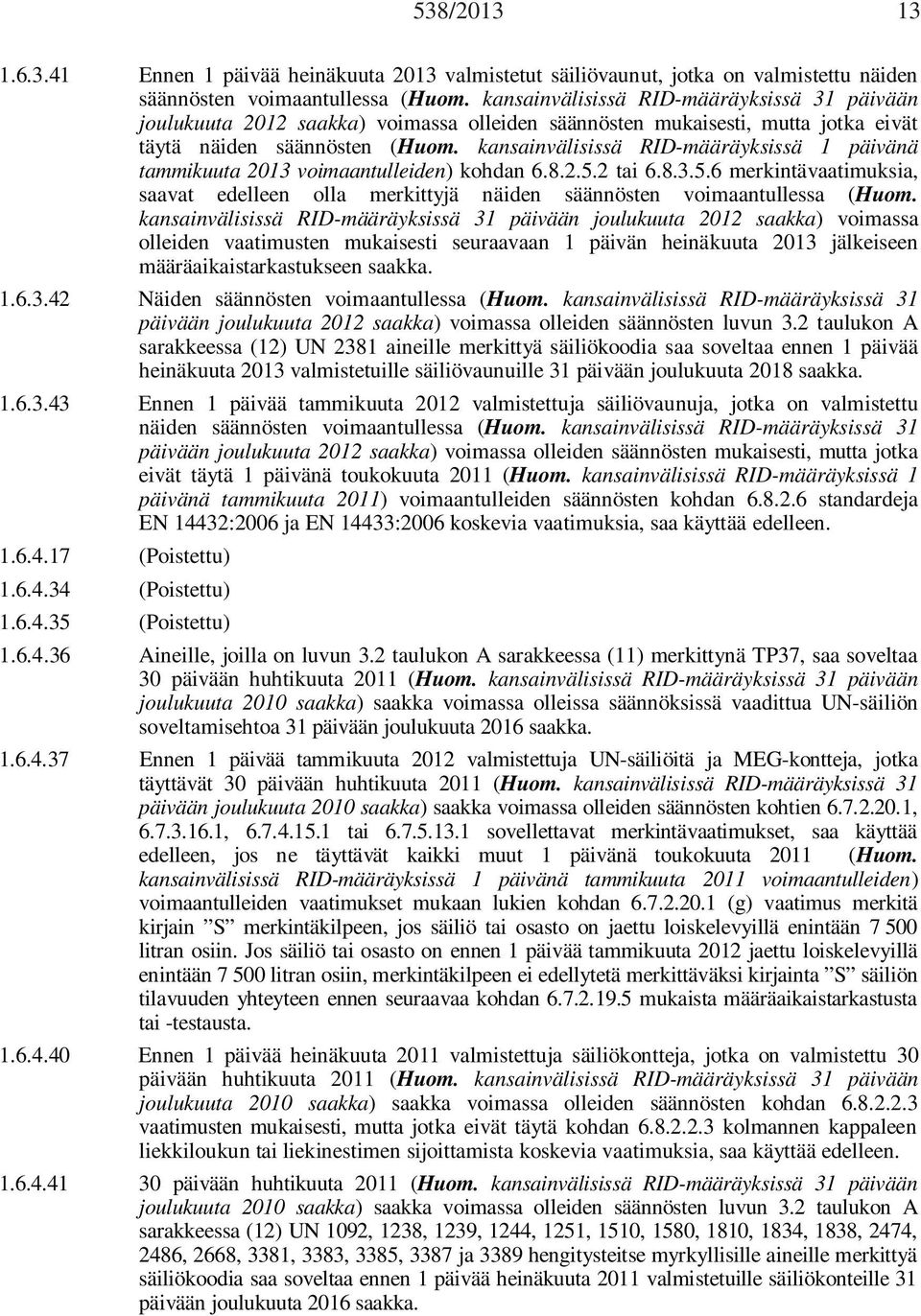 kansainvälisissä RID-määräyksissä 1 päivänä tammikuuta 2013 voimaantulleiden) kohdan 6.8.2.5.2 tai 6.8.3.5.6 merkintävaatimuksia, saavat edelleen olla merkittyjä näiden säännösten voimaantullessa (Huom.