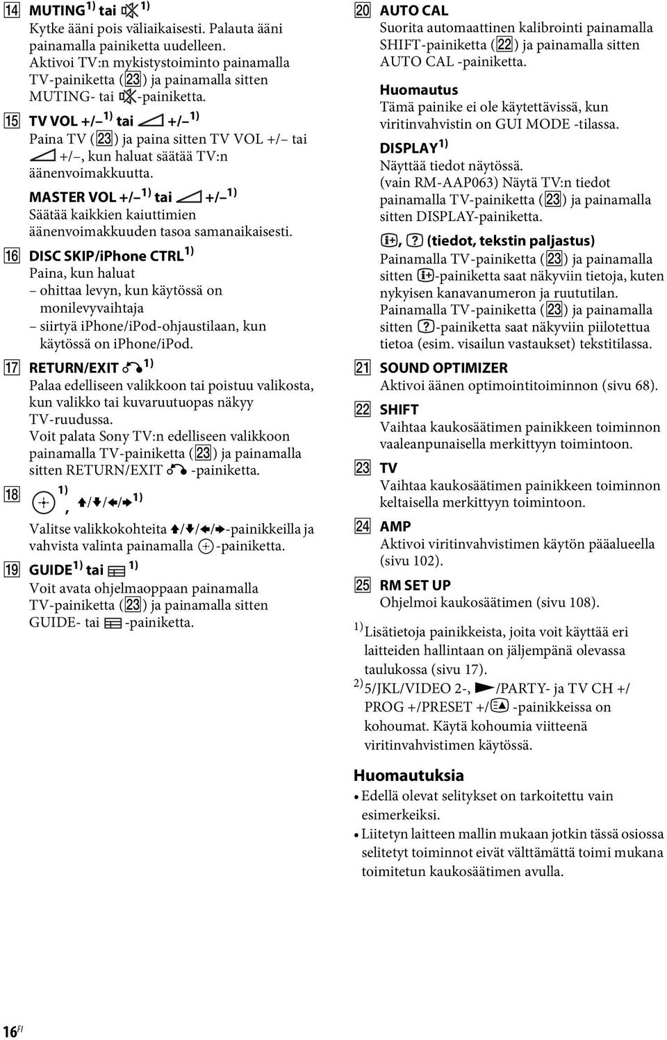 O TV VOL +/ 1) tai +/ 1) Paina TV (W) ja paina sitten TV VOL +/ tai +/, kun haluat säätää TV:n äänenvoimakkuutta.