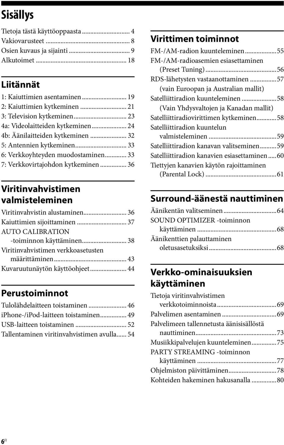 .. 33 7: Verkkovirtajohdon kytkeminen... 36 Viritinvahvistimen valmisteleminen Viritinvahvistin alustaminen... 36 Kaiuttimien sijoittaminen... 37 AUTO CALIBRATION -toiminnon käyttäminen.