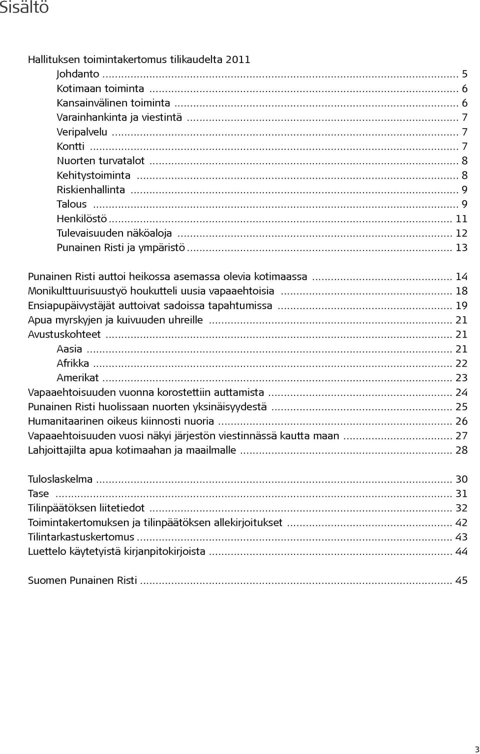 .. 14 Monikulttuurisuustyö houkutteli uusia vapaaehtoisia... 18 Ensiapupäivystäjät auttoivat sadoissa tapahtumissa... 19 Apua myrskyjen ja kuivuuden uhreille... 21 Avustuskohteet... 21 Aasia.