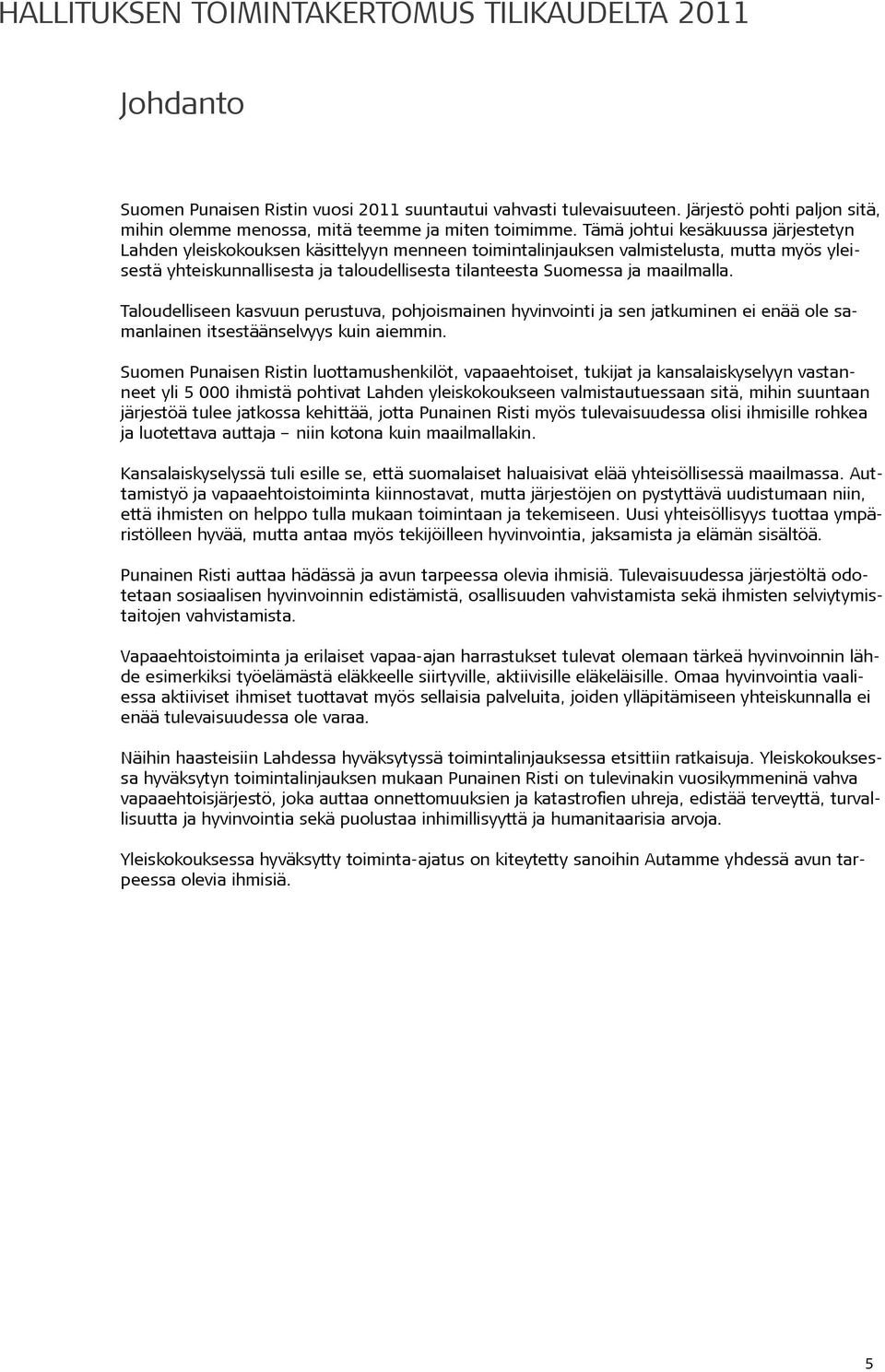 Tämä johtui kesäkuussa järjestetyn Lahden yleiskokouksen käsittelyyn menneen toimintalinjauksen valmistelusta, mutta myös yleisestä yhteiskunnallisesta ja taloudellisesta tilanteesta Suomessa ja