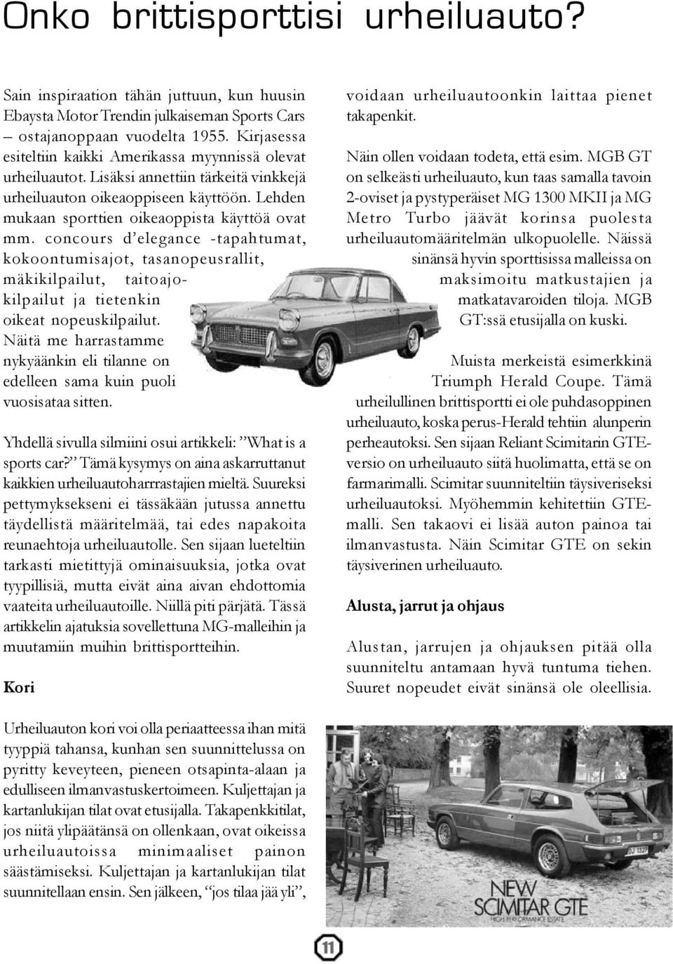 concours d elegance -tapahtumat, kokoontumisajot, tasanopeusrallit, mäkikilpailut, taitoajokilpailut ja tietenkin oikeat nopeuskilpailut.