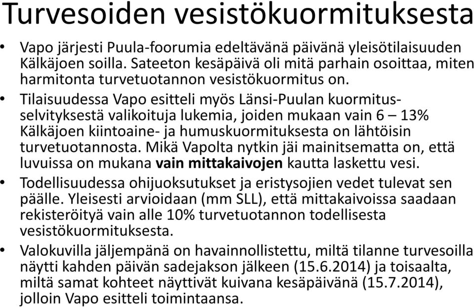 Tilaisuudessa Vapo esitteli myös Länsi-Puulan kuormitusselvityksestä valikoituja lukemia, joiden mukaan vain 6 13% Kälkäjoen kiintoaine- ja humuskuormituksesta on lähtöisin turvetuotannosta.